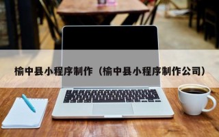 丹阳榆中县小程序制作（榆中县小程序制作公司）