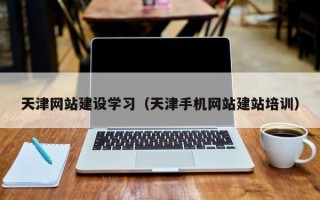 丹阳天津网站建设学习（天津手机网站建站培训）